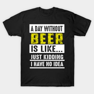A Day Without Beer Is Like Just Kidding Costume Gift T-Shirt